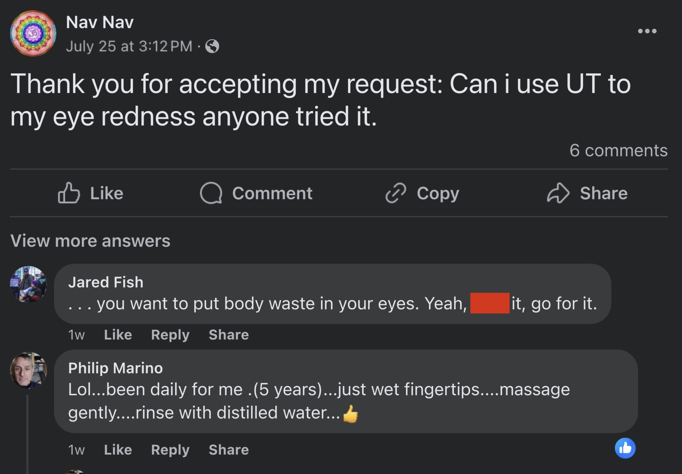 screenshot - Nav Nav July 25 at . Thank you for accepting my request Can i use Ut to my eye redness anyone tried it. View more answers Comment 6 Copy Jared Fish ... you want to put body waste in your eyes. Yeah, it, go for it. 1w Philip Marino Lol...been 